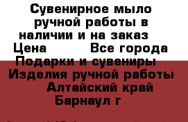 Сувенирное мыло ручной работы в наличии и на заказ. › Цена ­ 165 - Все города Подарки и сувениры » Изделия ручной работы   . Алтайский край,Барнаул г.